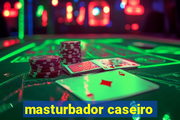 masturbador caseiro